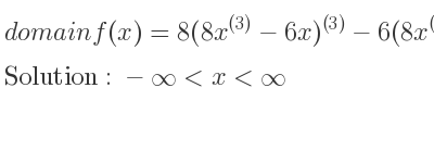 The domain of f(x)=8(8x^{(3)}-6x)^{(3)}-6(8x^{(3)}-6x) is -infinity <x<infinity